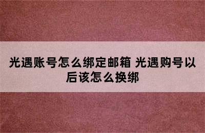 光遇账号怎么绑定邮箱 光遇购号以后该怎么换绑